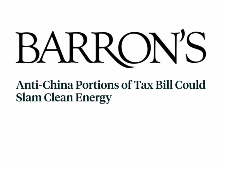Barron's Article 'Anti-China Portions of Tax Bill Could Slam Clean Energy'