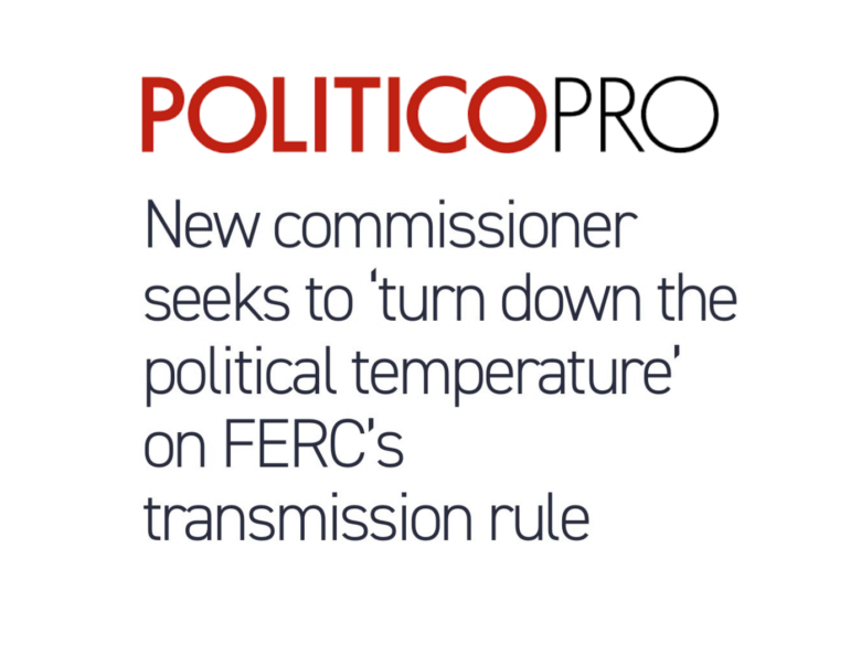 Politico Pro: New commissioner seeks to ‘turn down the political temperature’ on FERC’s transmission rule