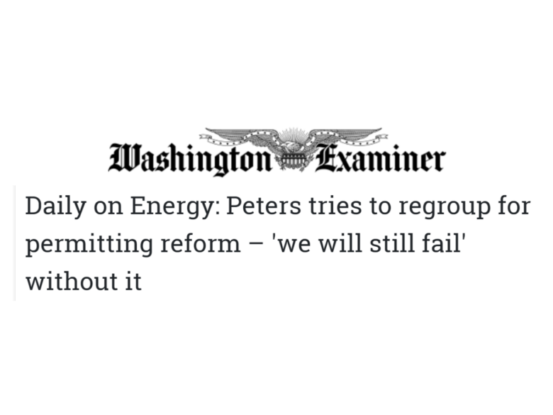 Washington Examiner: Daily on Energy: Peters tries to regroup for permitting reform – 'we will still fail' without it