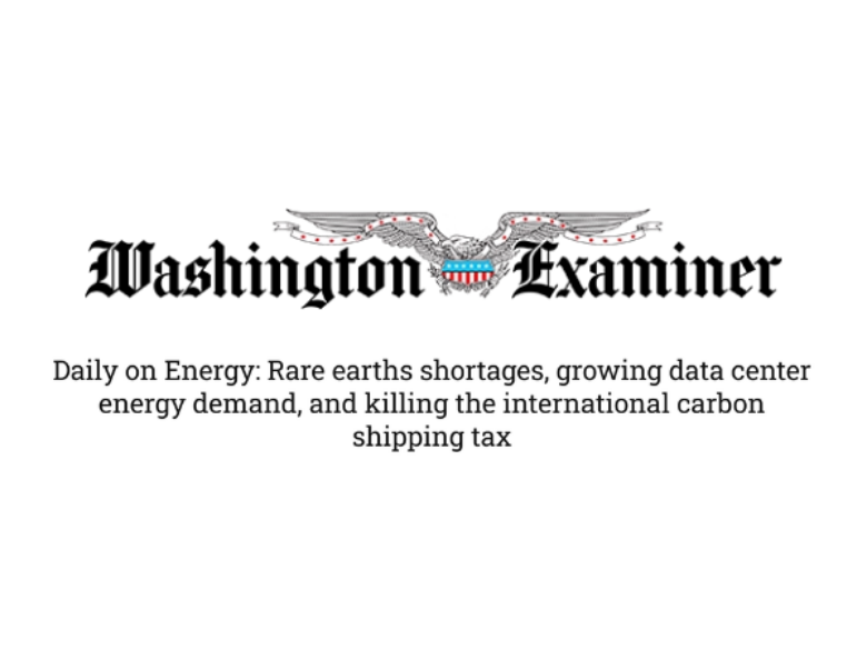 Washington Examiner: "Daily on Energy: Rare earth shortages, growing data center energy demands, and killing the international carbon shipping tax"