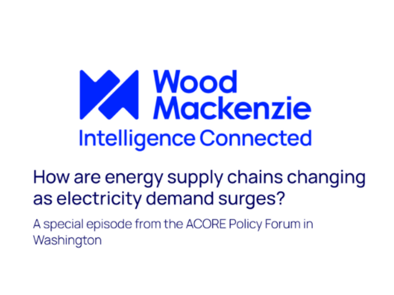 Wood Mackenzie, "How are energy supply chains changing as electricity demand surges? A special episode from the ACORE Policy Forum in Washington"